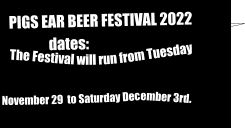 The Festival will run from Tuesday   November 29  to Saturday December 3rd.  PIGS EAR BEER FESTIVAL 2022               dates: